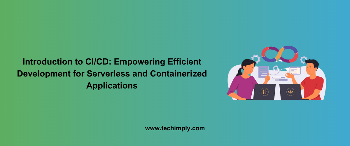 Introduction to CI/CD: Empowering Efficient Development for Serverless and Containerized Applications